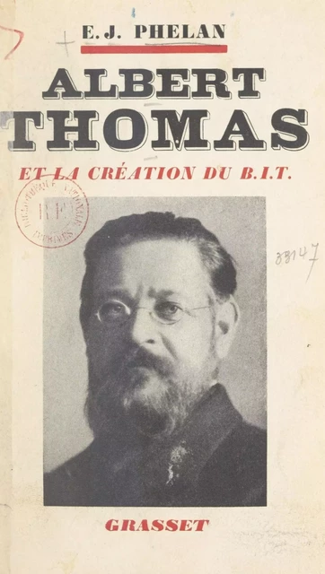 Albert Thomas et la création du B.I.T. - Edward Joseph Phelan - (Grasset) réédition numérique FeniXX