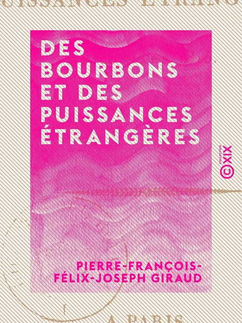 Des Bourbons et des puissances étrangères - Pierre-François-Félix-Joseph Giraud - Collection XIX