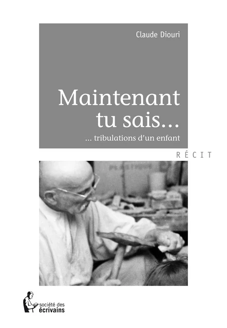 Maintenant tu sais... - Claude Diouri - Société des écrivains