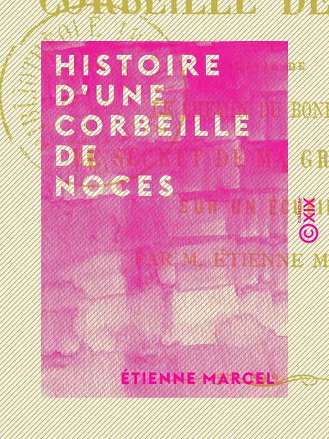 Histoire d'une corbeille de noces - Étienne Marcel - Collection XIX