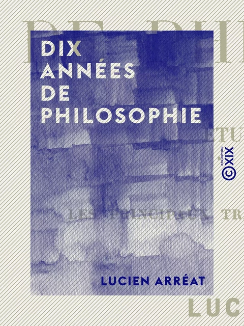 Dix années de philosophie - Lucien Arréat - Collection XIX