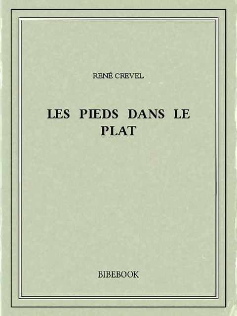 Les pieds dans le plat - René Crevel - Bibebook