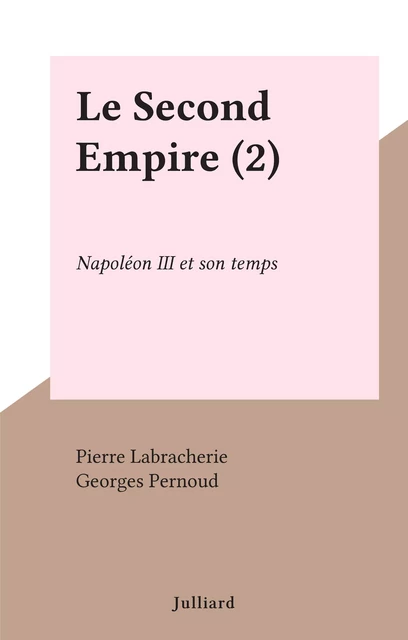 Le Second Empire (2) - Pierre Labracherie - Julliard (réédition numérique FeniXX)