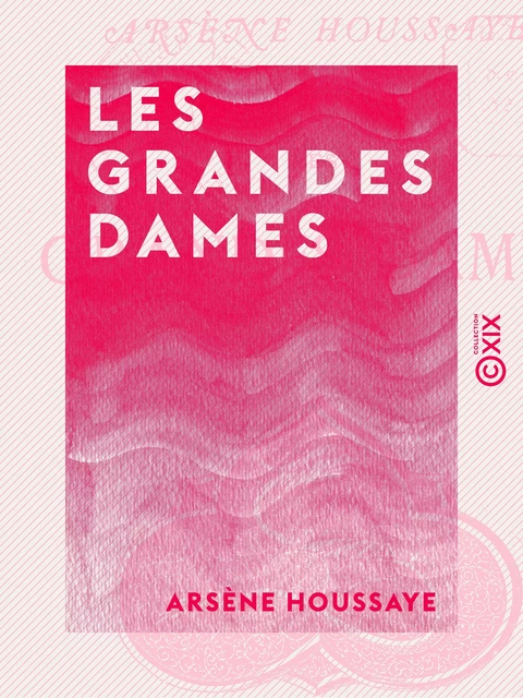 Les Grandes Dames - Arsène Houssaye - Collection XIX