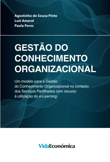 Gestão do Conhecimento Organizacional - Agostinho de Sousa Pinto, Luís Amaral, Paula Peres - Vida Económica Editorial