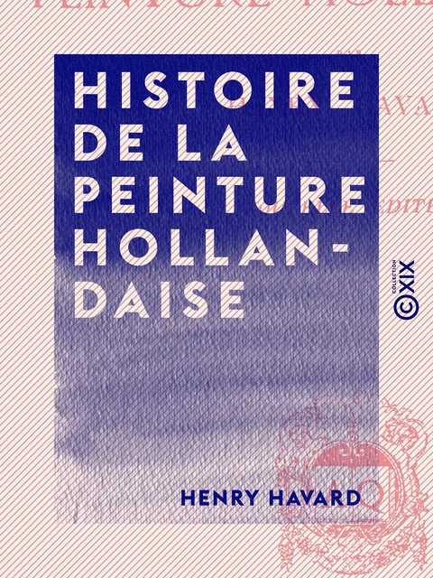 Histoire de la peinture hollandaise - Henry Havard - Collection XIX