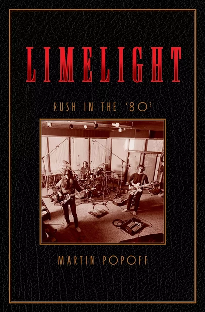 Limelight: Rush in the ’80s - Martin Popoff - ECW Press