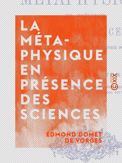 La Métaphysique en présence des sciences - Edmond Domet de Vorges - Collection XIX