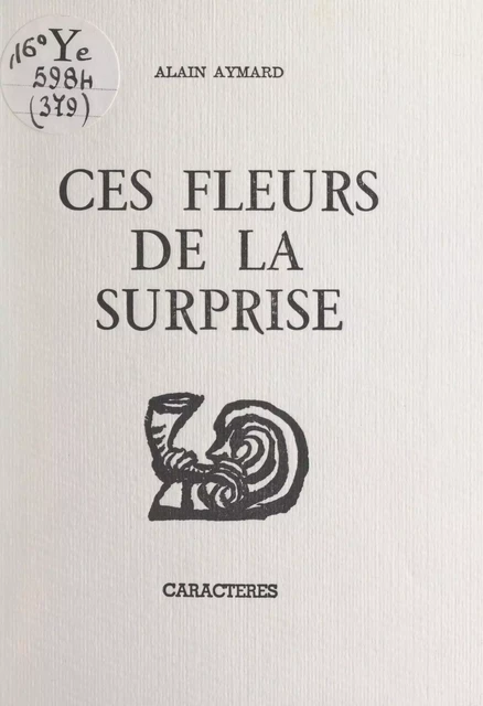 Ces fleurs de la surprise - Alain Aymard - Caractères (réédition numérique FeniXX)