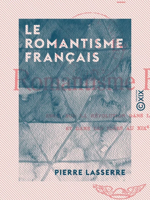 Le Romantisme français - Pierre Lasserre - Collection XIX