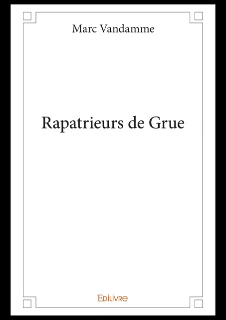 Rapatrieurs de Grue - Marc Vandamme - Editions Edilivre