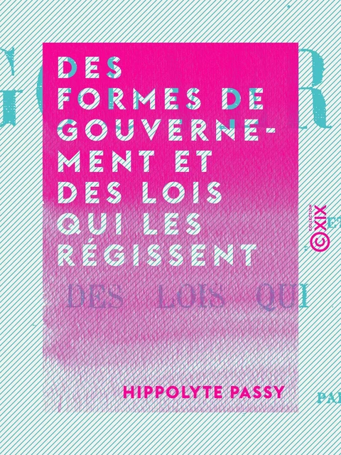 Des formes de gouvernement et des lois qui les régissent - Hippolyte Passy - Collection XIX