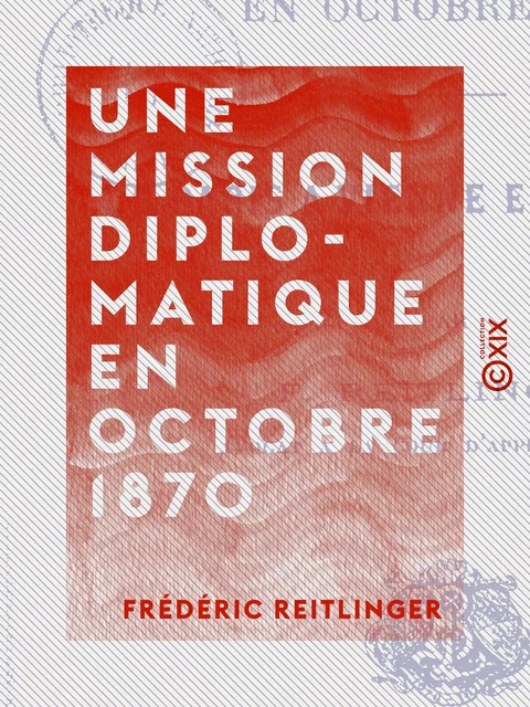 Une mission diplomatique en octobre 1870 - Frédéric Reitlinger - Collection XIX