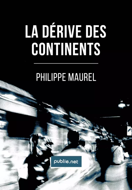 La dérive des continents - Philippe Maurel - publie.net