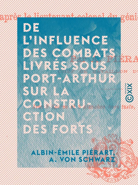 De l'influence des combats livrés sous Port-Arthur sur la construction des forts - Albin-Émile Piérart, A. von Schwarz - Collection XIX