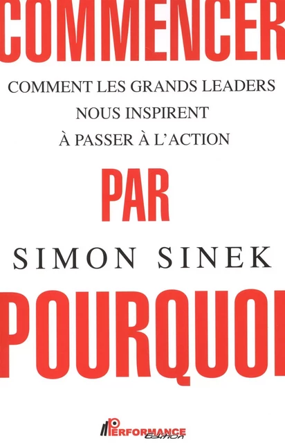 Commencer par pourquoi N.E. -  Simon Sinek - PERFORMANCE