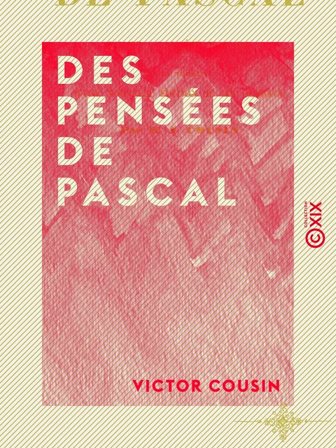 Des Pensées de Pascal - Rapport à l'Académie française sur la nécessité d'une nouvelle édition de cet ouvrage - Victor Cousin - Collection XIX