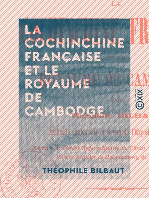 La Cochinchine française et le royaume de Cambodge - Le canal de Suez et les intérêts nationaux - Théophile Bilbaut - Collection XIX