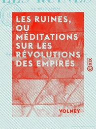 Les Ruines, ou Méditations sur les révolutions des empires - Suivies de La Loi naturelle et de L'Histoire de Samuel