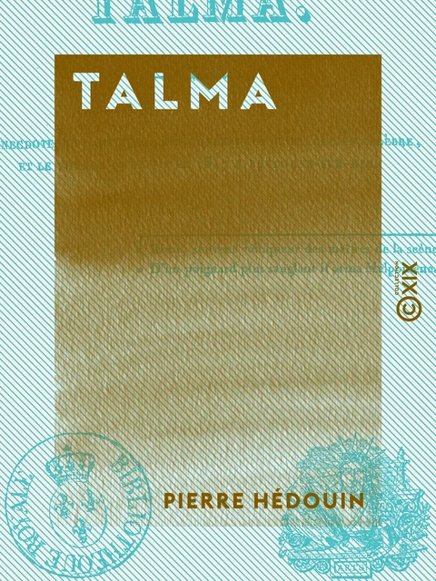 Talma - Anecdotes et particularités concernant ce tragédien célèbre et le voyage qu'il fit en 1817, à Boulogne-sur-Mer - Pierre Hédouin - Collection XIX