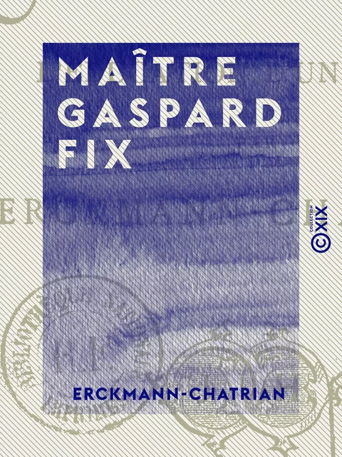 Maître Gaspard Fix -  Erckmann-Chatrian - Collection XIX