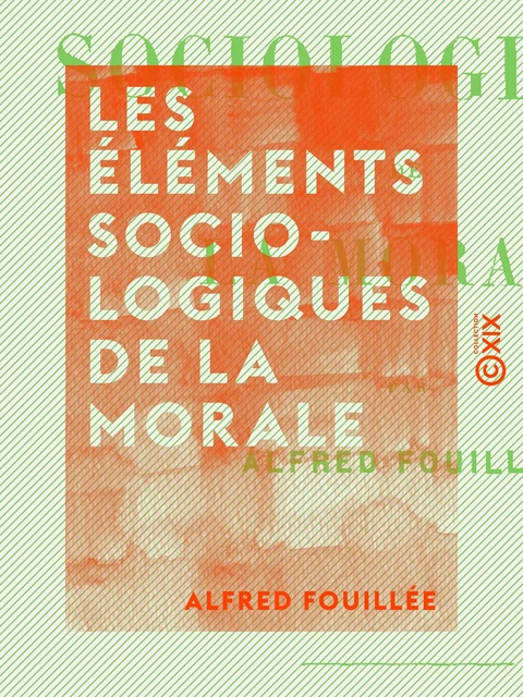 Les Éléments sociologiques de la morale - Alfred Fouillée - Collection XIX