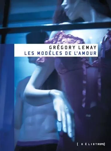 Les modèles de l'amour - Grégory Lemay - Éditions Héliotrope