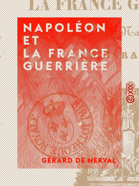 Napoléon et la France guerrière - Gérard de Nerval - Collection XIX