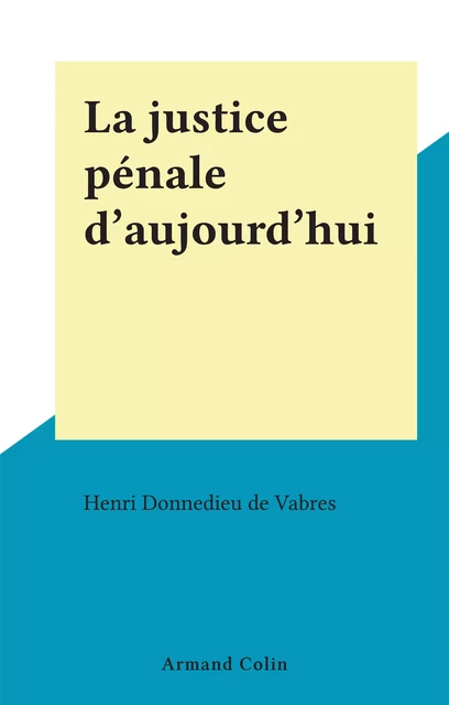 La justice pénale d'aujourd'hui - Henri Donnedieu de Vabres - Armand Colin (réédition numérique FeniXX)