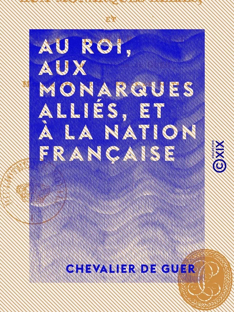 Au roi, aux monarques alliés, et à la nation française - Chevalier de Guer - Collection XIX