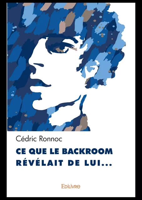 Ce que le backroom révélait de lui… - Cédric Ronnoc - Editions Edilivre