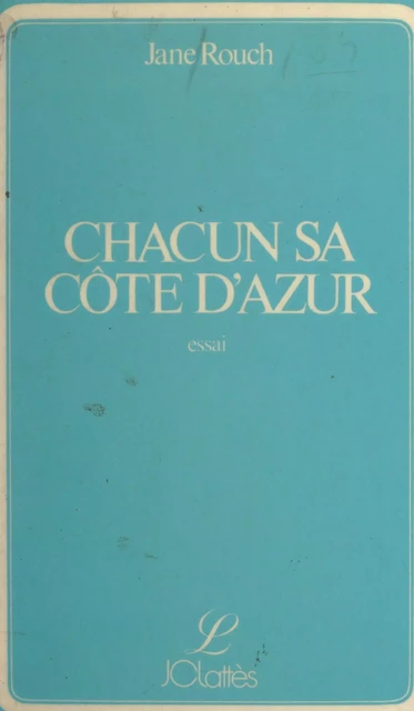 Chacun sa Côte d'azur - Jane Rouch - (JC Lattès) réédition numérique FeniXX