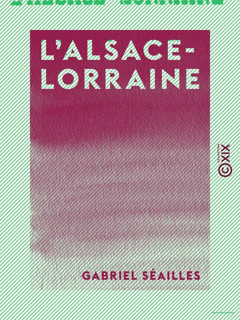 L'Alsace-Lorraine - Histoire d'une annexion - Gabriel Séailles - Collection XIX