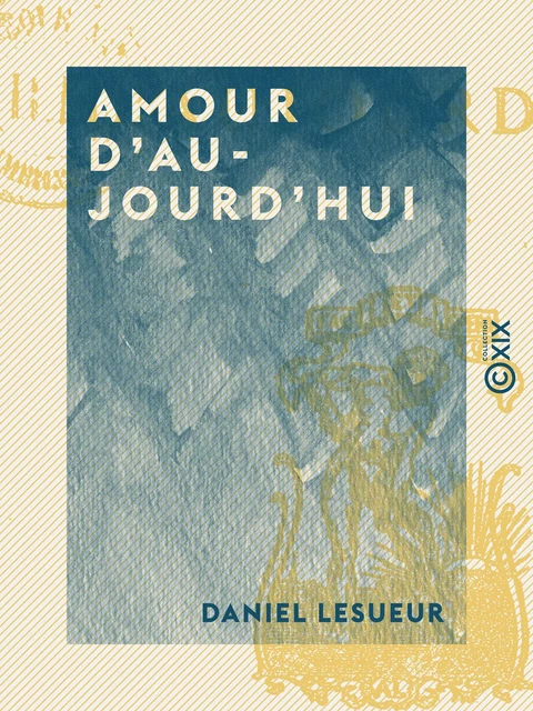 Amour d'aujourd'hui - Daniel Lesueur - Collection XIX