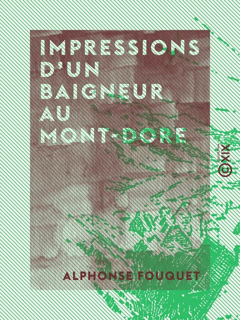 Impressions d'un baigneur au Mont-Dore - Alphonse Fouquet - Collection XIX