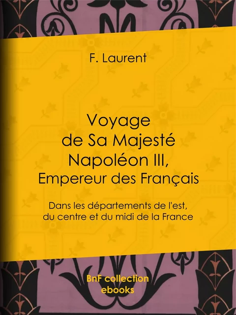 Voyage de Sa Majesté Napoléon III, empereur des Français - F. Laurent - BnF collection ebooks