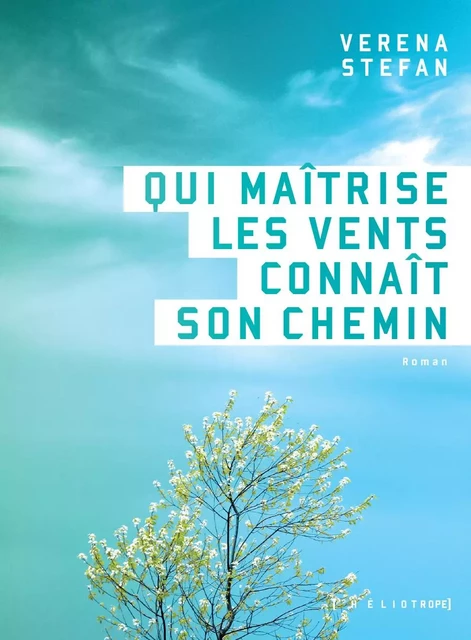 Qui maîtrise les vents connaît son chemin - Verena Stefan - Éditions Héliotrope