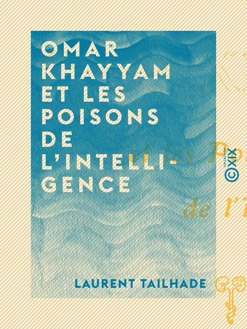 Omar Khayyam et les poisons de l'intelligence - Laurent Tailhade - Collection XIX