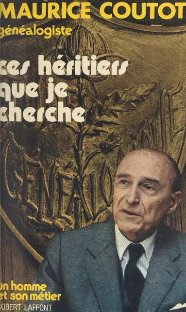 Ces héritiers que je cherche - Maurice Coutot - (Robert Laffont) réédition numérique FeniXX