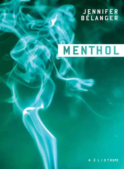 Menthol - Jennifer Bélanger - Éditions Héliotrope