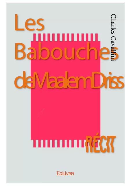 Les Babouches de Maalem Driss - Charles Cavallini - Editions Edilivre