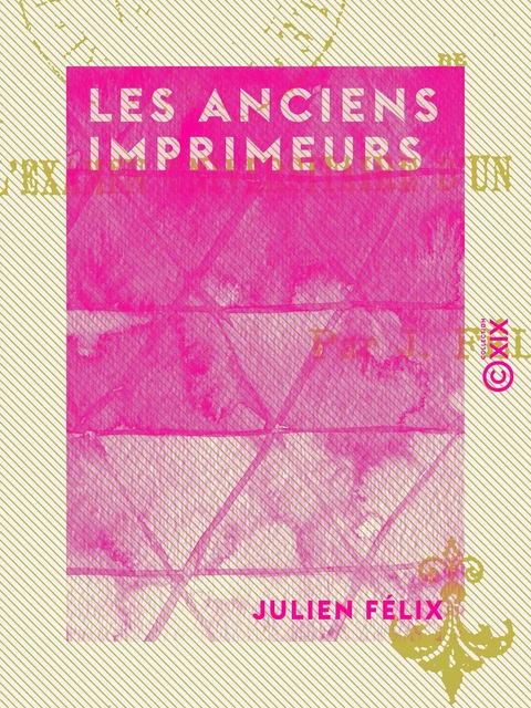 Les Anciens Imprimeurs - Julien Félix - Collection XIX