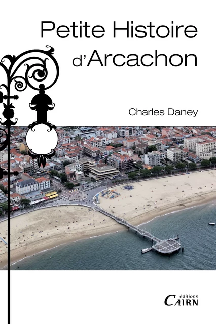 Petite histoire d'Arcachon - Charles Daney - Éditions Cairn