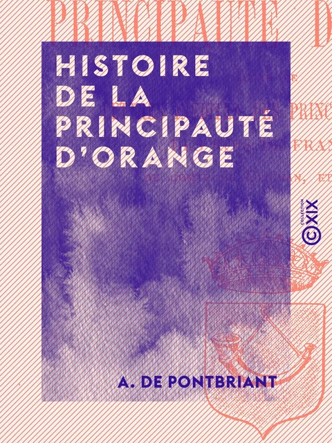 Histoire de la principauté d'Orange - A. de Pontbriant - Collection XIX