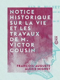 Notice historique sur la vie et les travaux de M. Victor Cousin