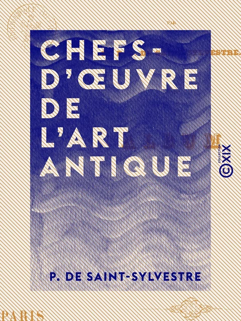 Chefs-d'œuvre de l'art antique - P. de Saint-Sylvestre - Collection XIX