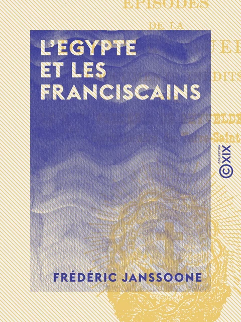 L'Egypte et les franciscains - Épisodes de la dernière guerre - Frédéric Janssoone - Collection XIX