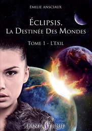 Eclipsis, la Destinée des Mondes - Tome 1 : L'Exil