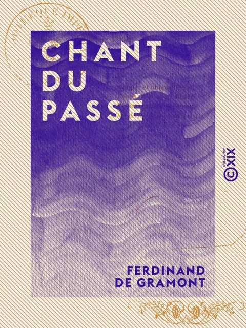 Chant du passé - 1830-1848 - Ferdinand de Gramont - Collection XIX