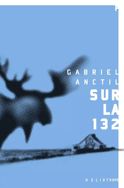 Sur la 132 - Gabriel Anctil - Éditions Héliotrope